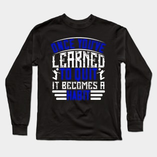 Once You've Learned To Quit, It Becomes A Habit Long Sleeve T-Shirt